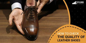 How To Check The Quality Of Leather Shoes